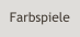 Farbspiele